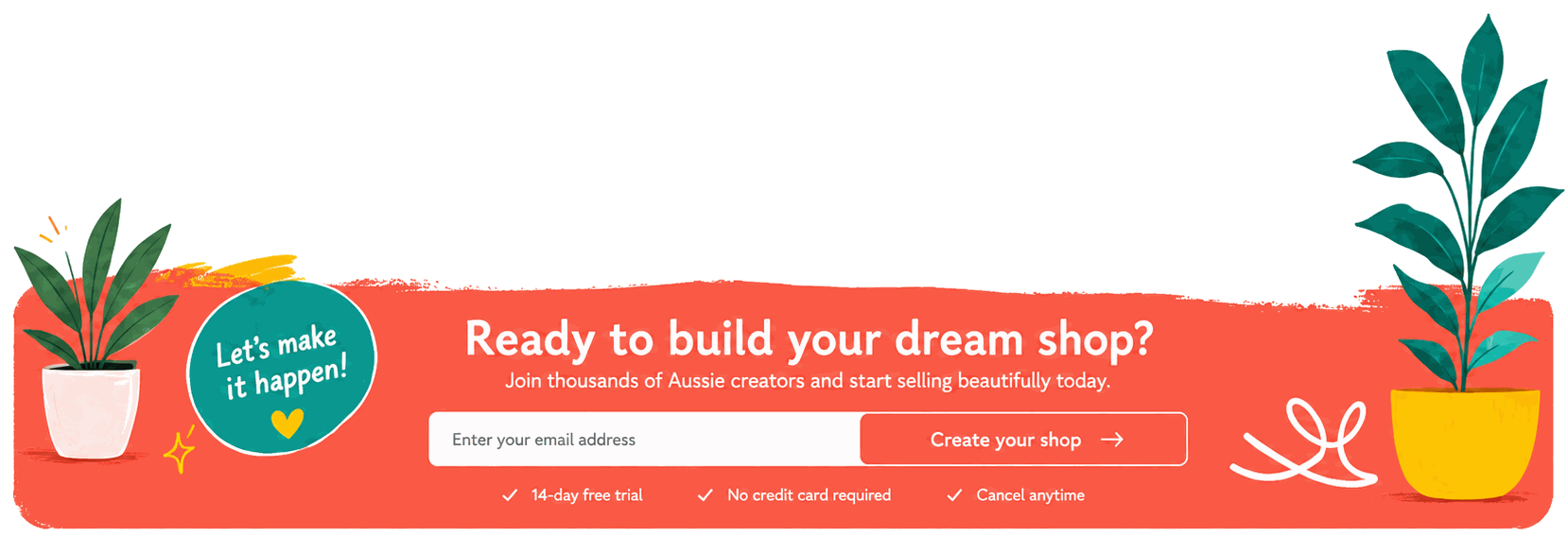 Ready to build your dream shop? Join thousands of Aussie creators and start selling beautifully today.